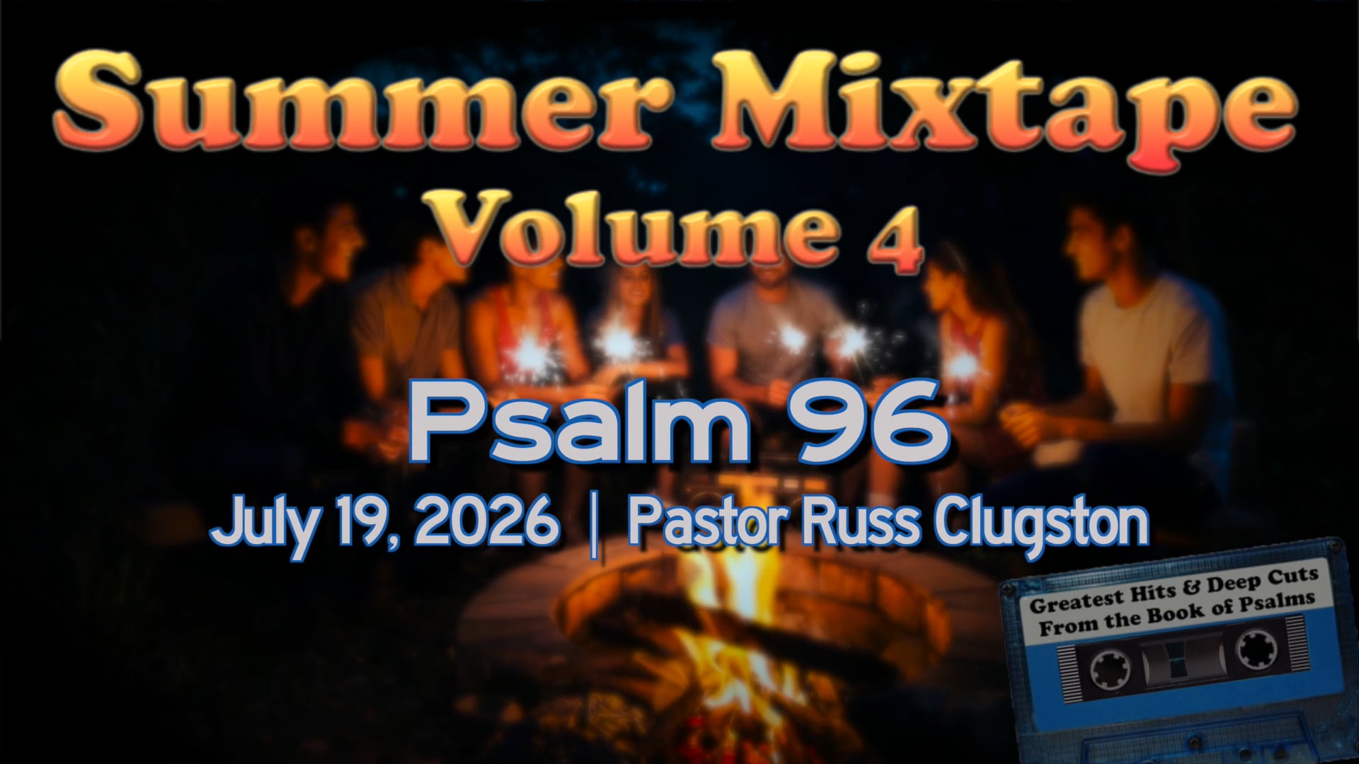 July 19, 2026 | Pastor Russ Clugston | Summer Mixtape VOL 4 | "Psalm 96"