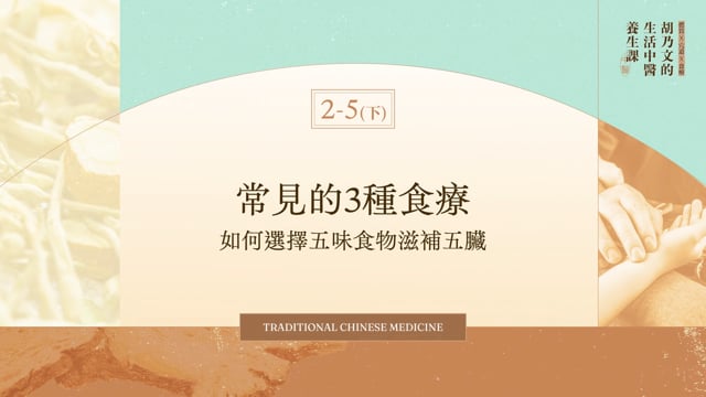 2-5下 常見的 3 種食療｜如何選擇五味食物滋補五臟｜胡乃文的生活中醫養生課