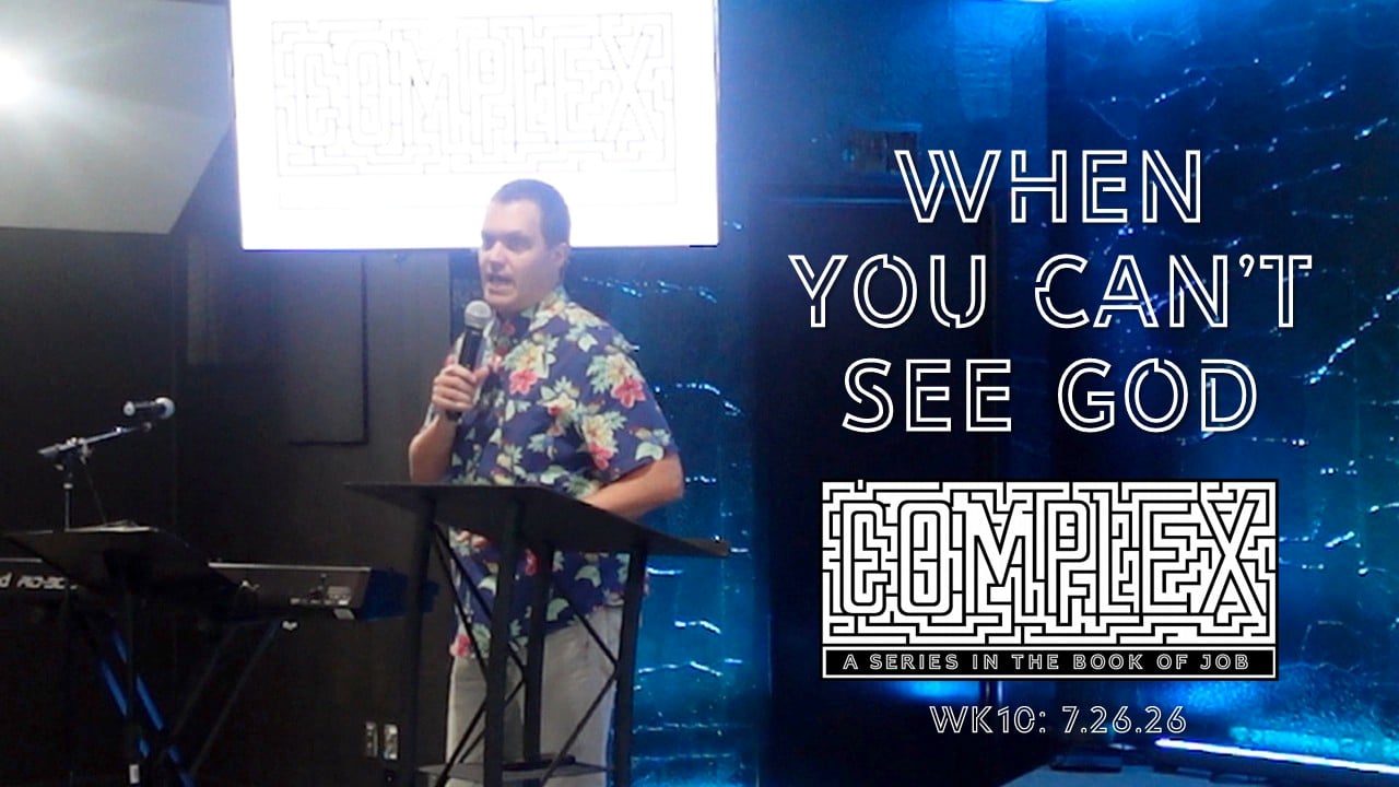 When You Can't See God | Complex - Wk10 // 7.26.26