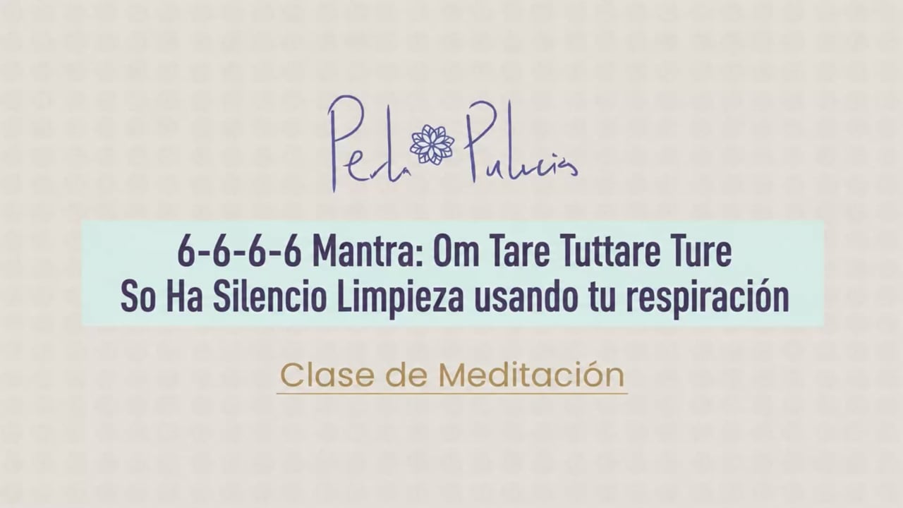 6-6-6-6 Mantra: Om Tare Tuttare Ture So Ha Silencio Limpieza usando tu respiración