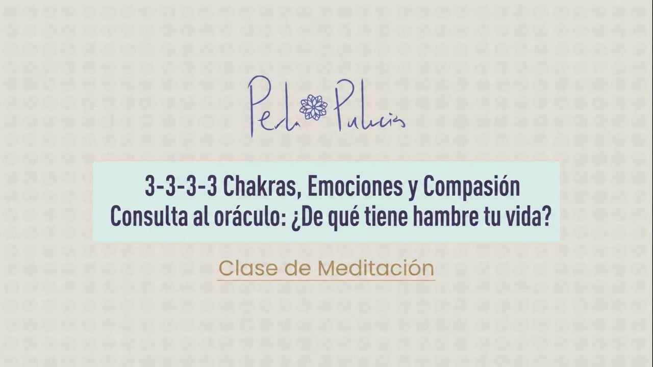 3-3-3-3 Chakras, Emociones y Compasión Consulta al oráculo: ¿De qué tiene hambre tu vida?