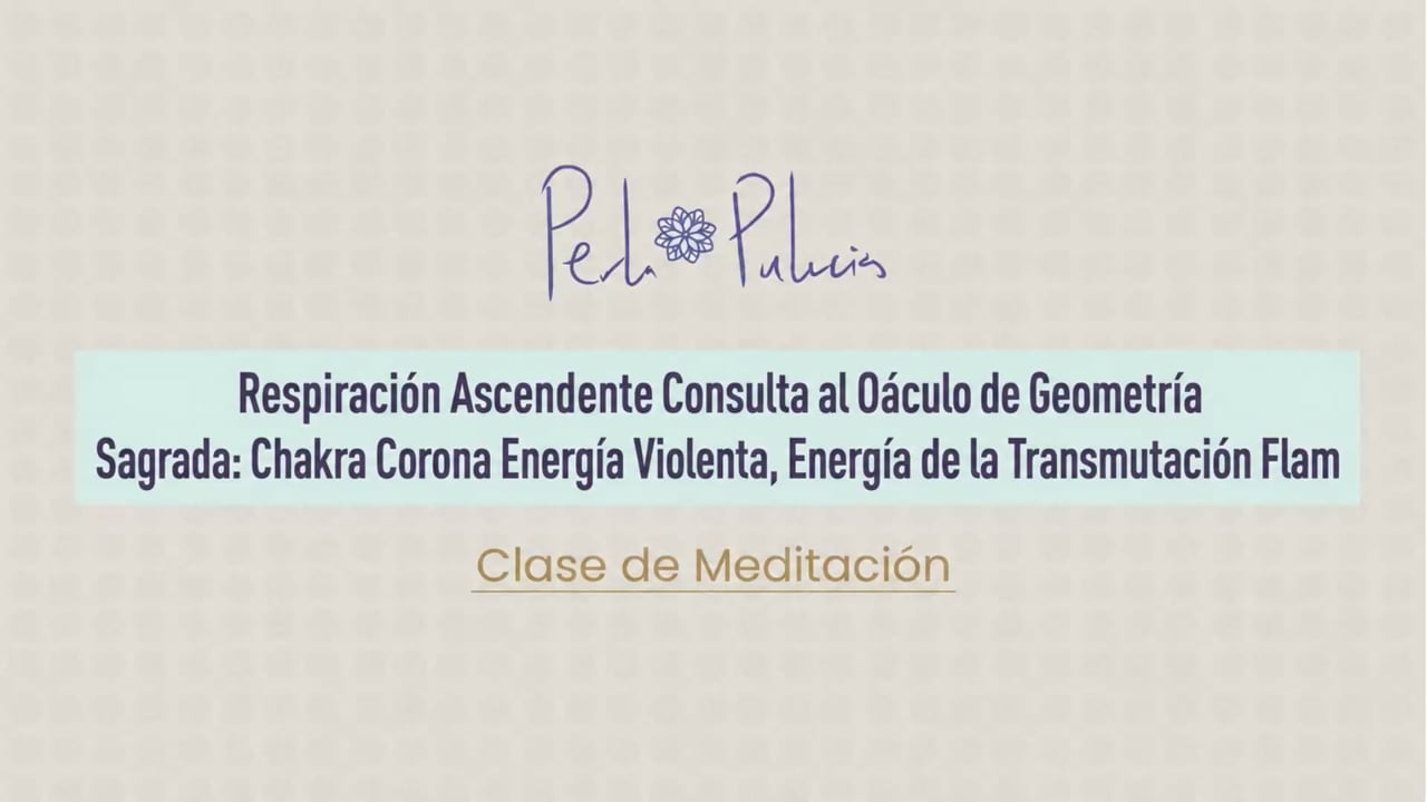 Respiración Ascendente Consulta al Oráculo de Geometría Sagrada: Chakra Corona Energía Violenta, Energía de la Transmutación Flam