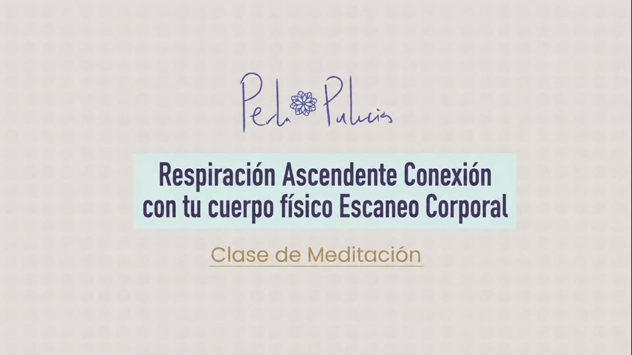 Respiración Ascendente Conexión con tu cuerpo físico Escaneo Corporal