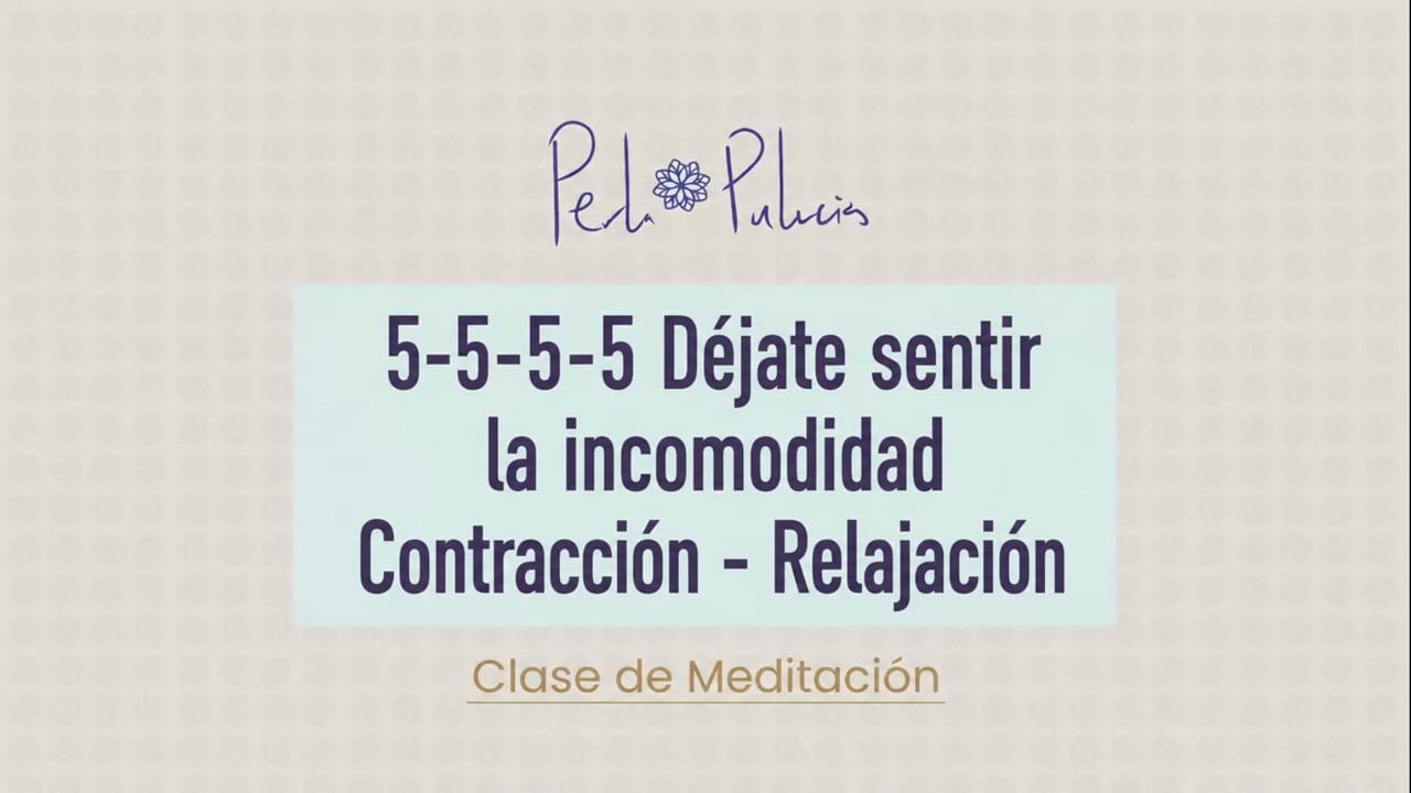 5-5-5-5 Déjate sentir la incomodidad Contracción – Relajación