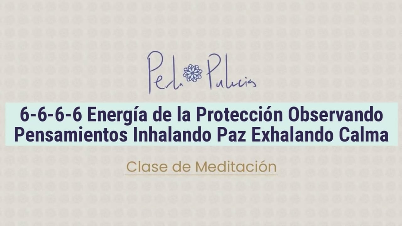 6-6-6-6 Energía de la Protección Observando Pensamientos Inhalando Paz Exhalando Calma