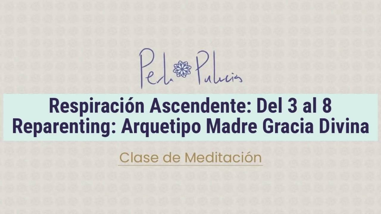 Respiración Ascendente: Del 3 al 8 Reparenting: Arquetipo Madre Gracia Divina