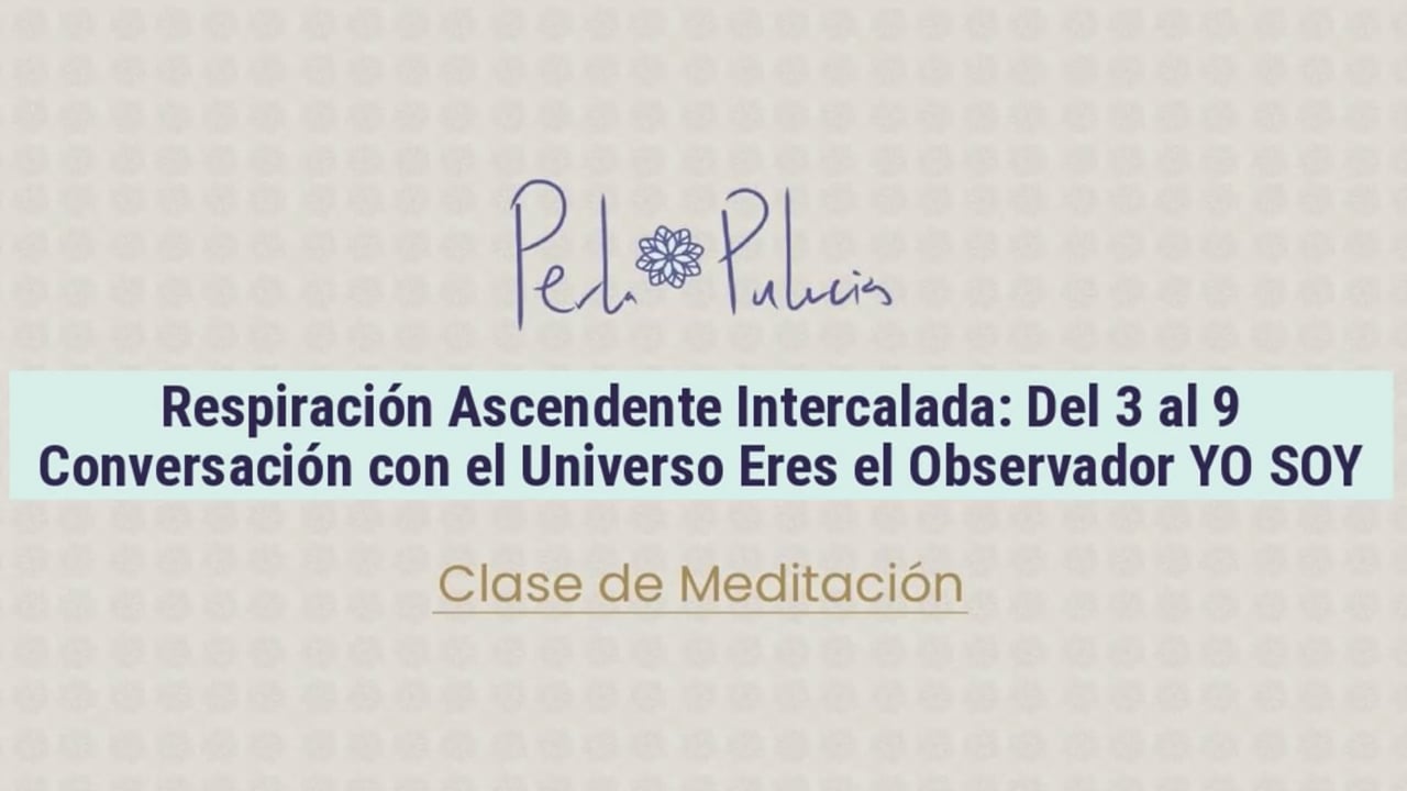 Respiración Ascendente Intercalada: Del 3 al 9 Conversacion con el Universo Eres el Observador YO SOY