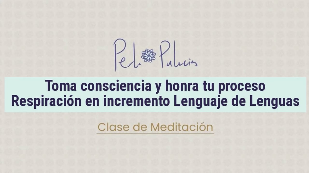 Toma consciencia y honra tu proceso Respiración en incremento Lenguaje de Lenguas
