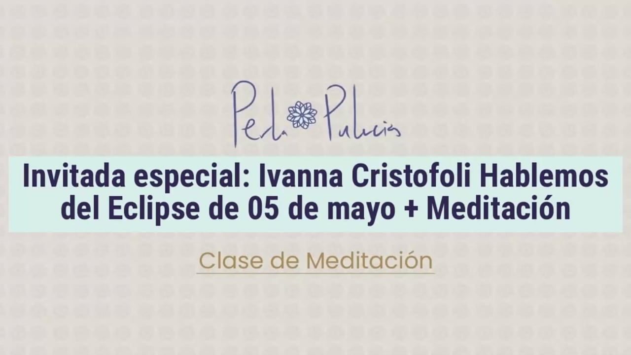 Invitada especial: Ivanna Cristofoli Hablemos del Eclipse de 05 de mayo + meditación