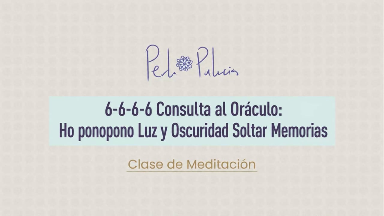 6-6-6-6 Consulta al oráculo: Ho ponopono Luz y Oscuridad Soltar Memorias