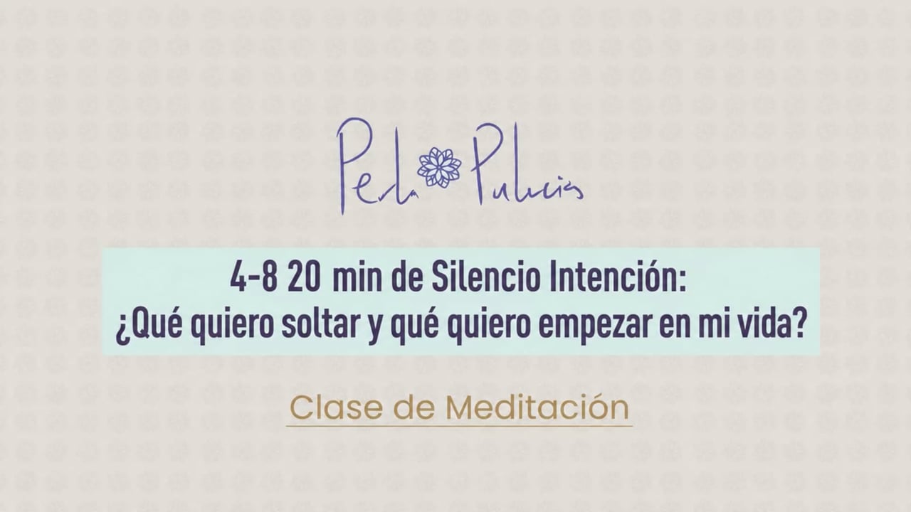 4-8 20 min de Silencio Intención: ¿Qué quiero soltar y qué quiero empezar en mi vida?