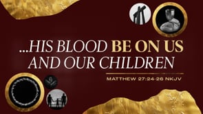 “His Blood Be On Us And Our Children”