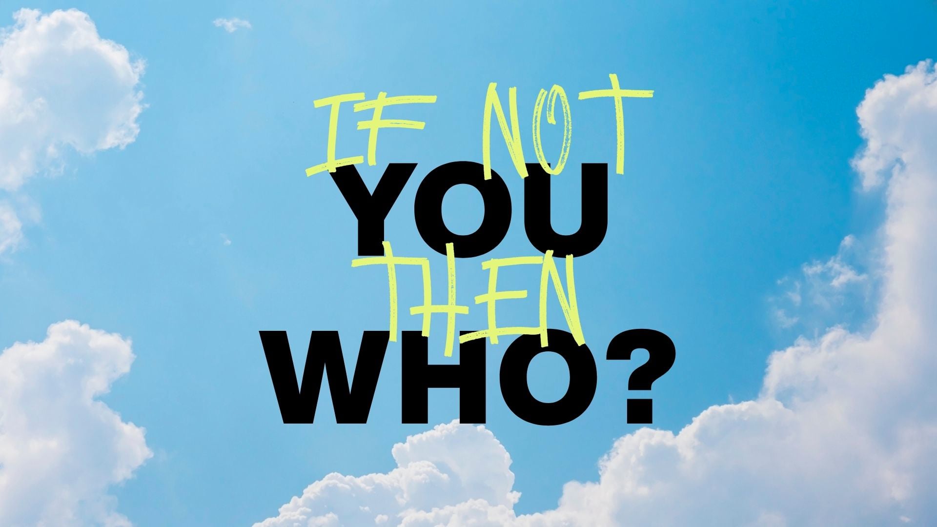 8.30.26 - If Not You Then Who