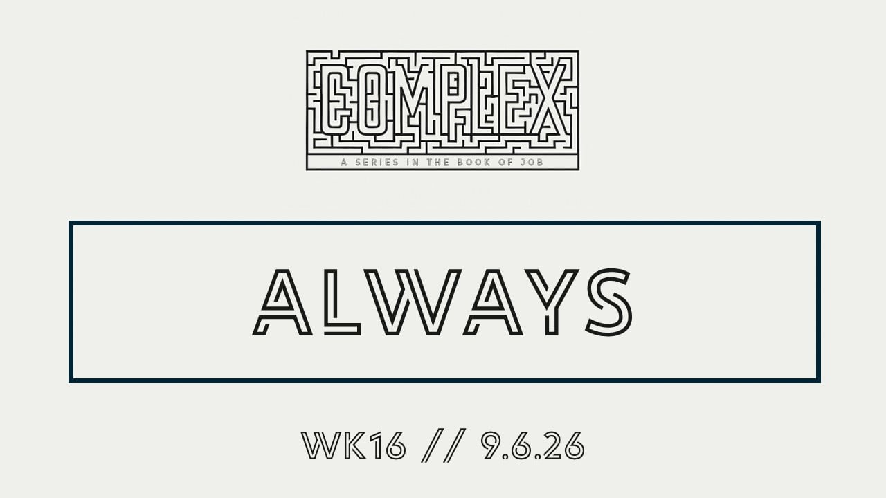 Always | Complex - Wk16 // 9.6.26