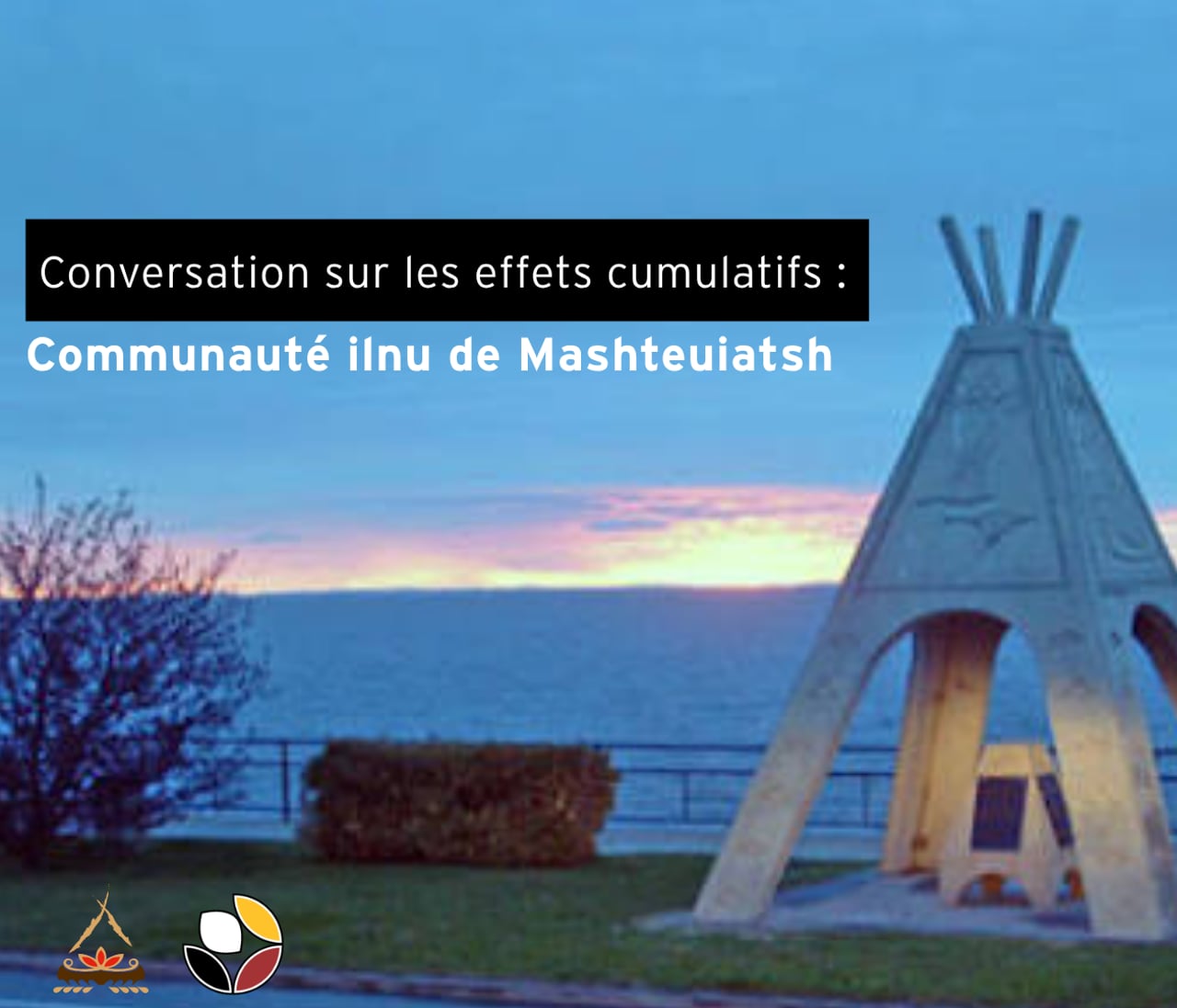 Conversation sur les effets cumulatifs – Communauté ilnu de Mashteuiatsh