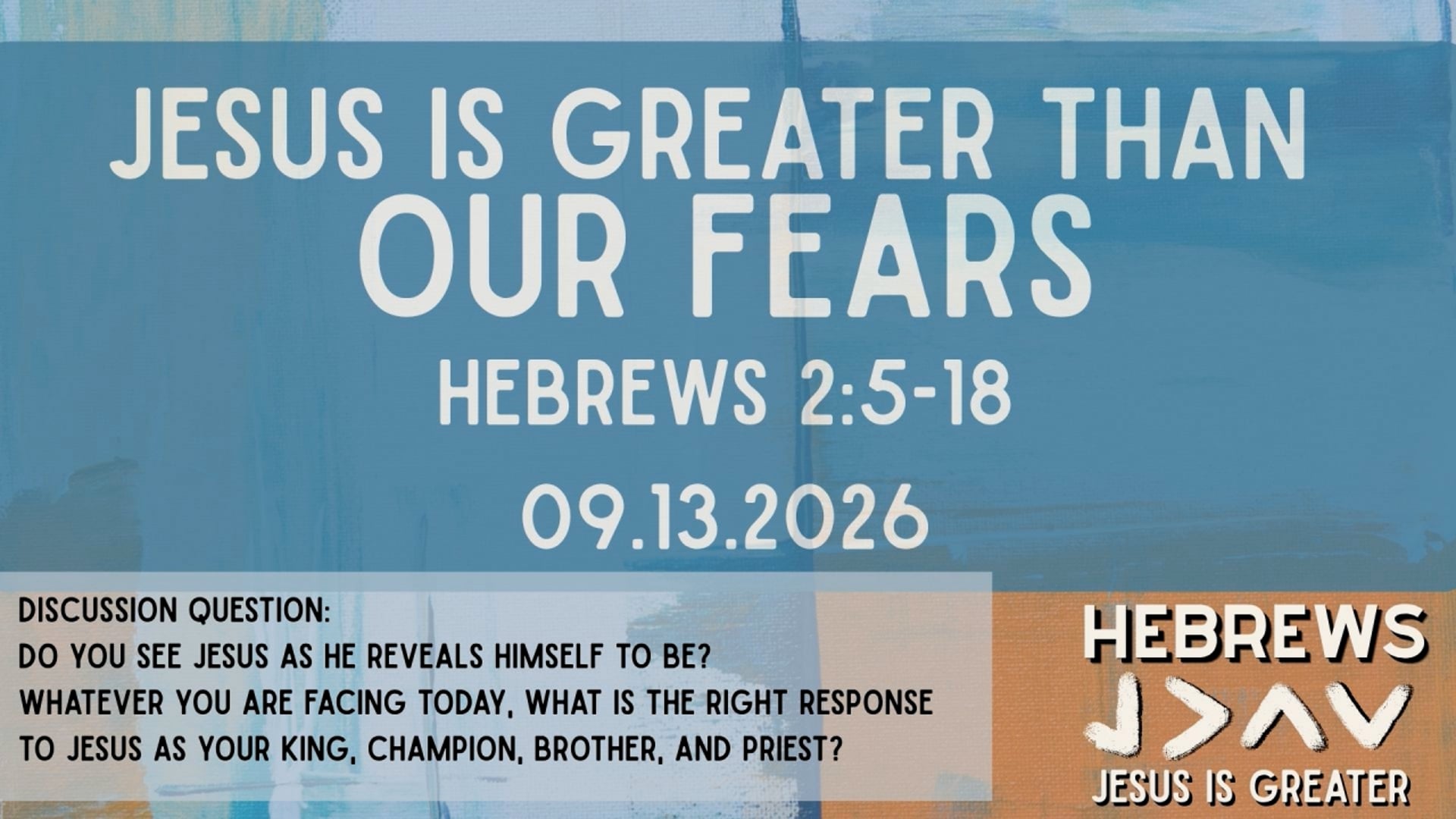 "Jesus is Greater than Our Fears"  Hebrews 2:5-18 09.13.2026