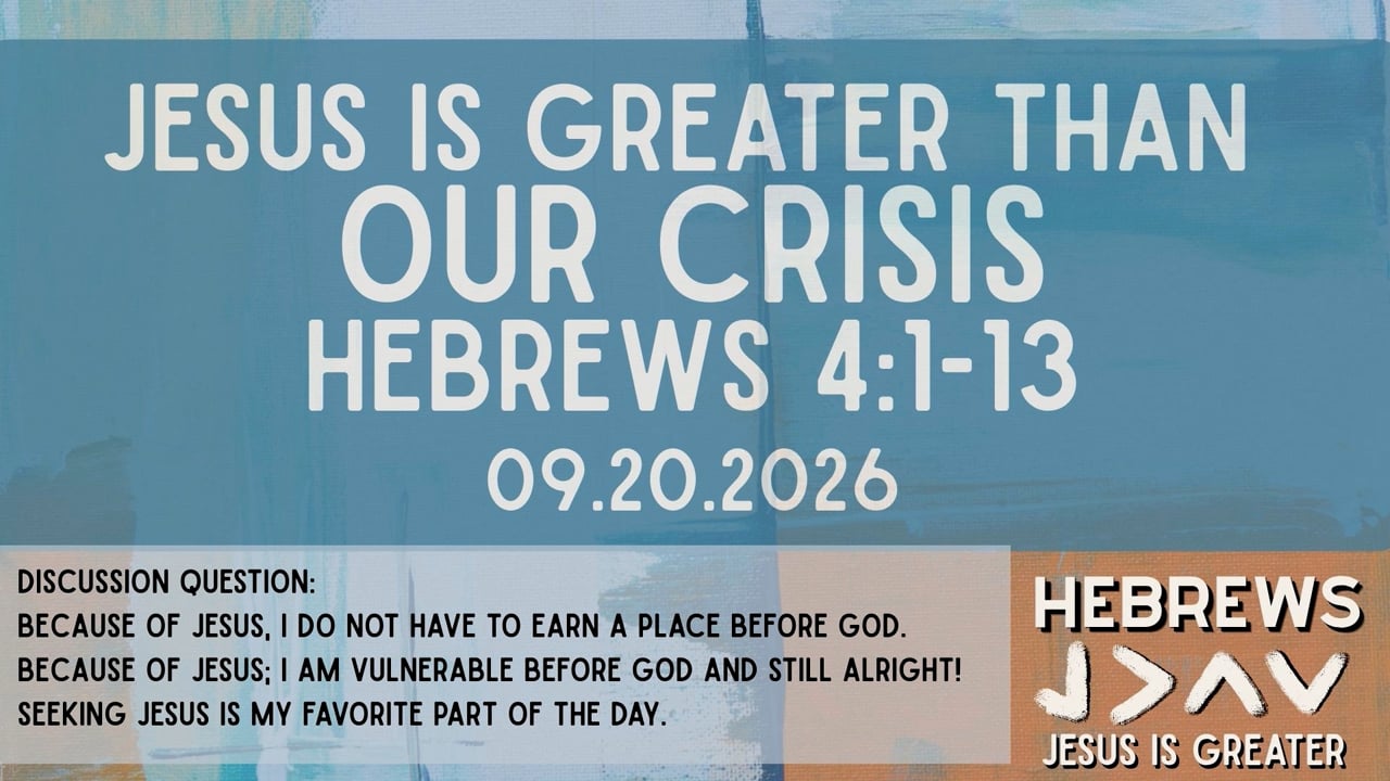 "Jesus is Greater than our Crisis"  Hebrews 4:1-13  09.202.2026
