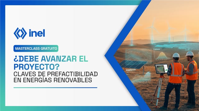 Masterclass: ¿Debe Avanzar el Proyecto? Claves de Prefactibilidad en Energías Renovables