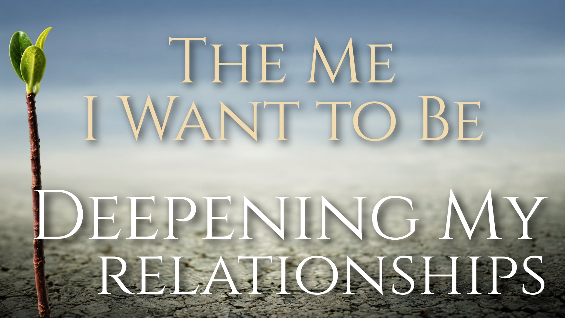 Deepening My Relationships