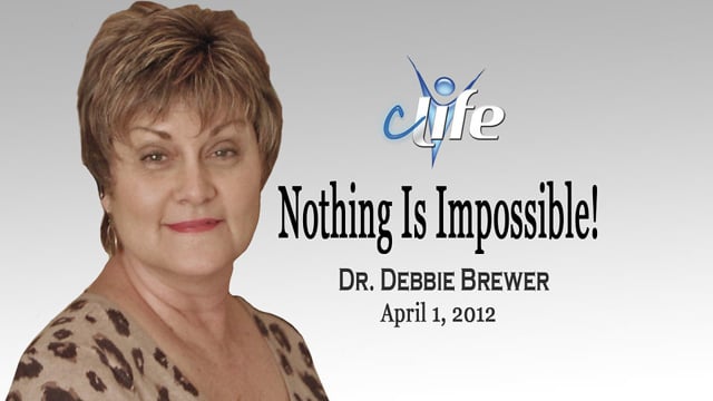 Nothing Is Impossible! Dr. Debbie Brewer April 1, 2012