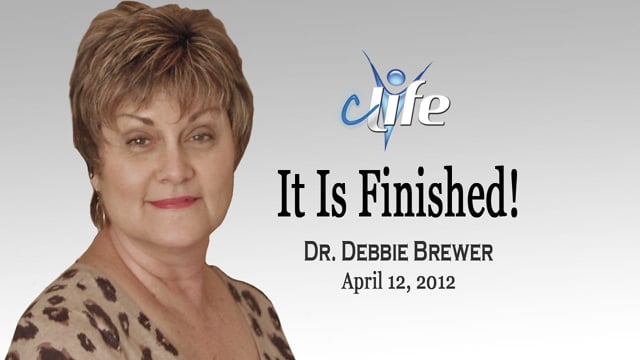 It Is Finished! Dr. Debbie  April 12, 2012