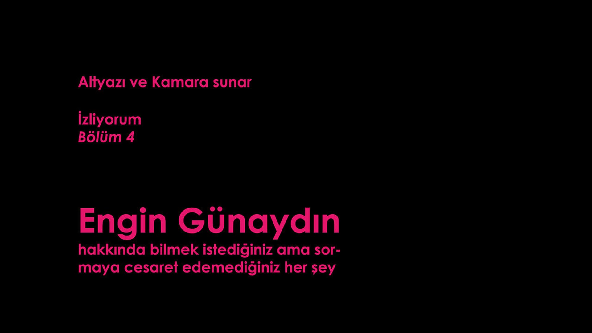 İzliyorum: Engin Günaydın (hakkında bilmek istediğiniz ama sormaya cesaret edemediğiniz her şey)