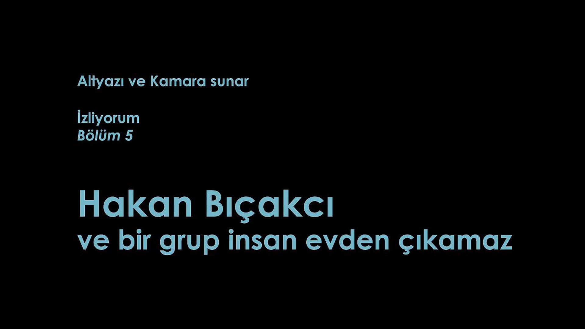 İzliyorum: Hakan Bıçakcı (ve bir grup insan evden çıkamaz)
