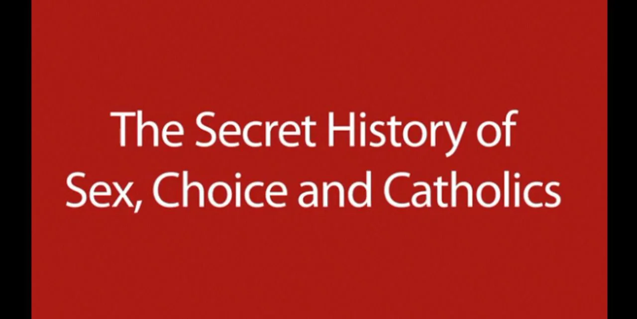 The Secret History of Sex, Choice and Catholics