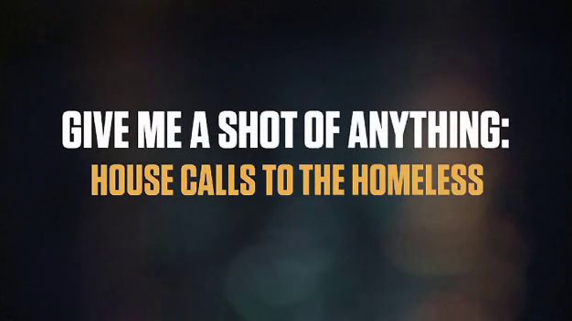 Give Me A Shot Of Anything: House Calls To The Homeless