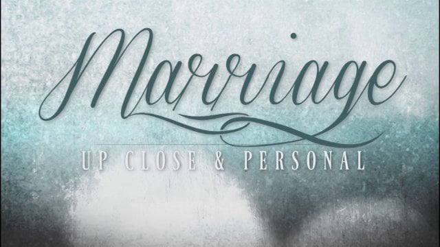 Marriage Up Close & Personal - Week 6 - Sex and Marriage