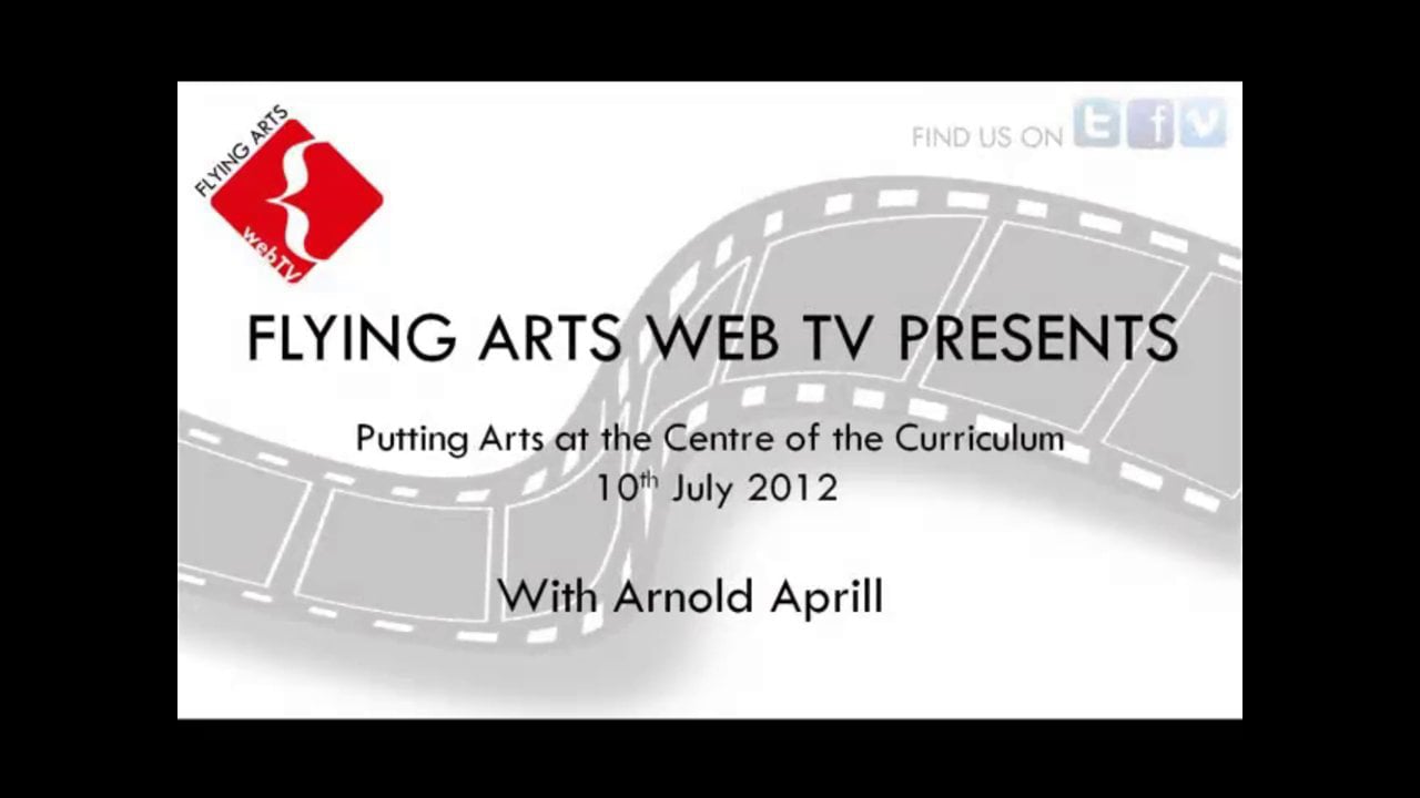 Putting Arts at the Centre of the Curriculum - Arnold Aprill July 2012