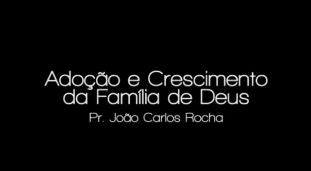 Pr. João Carlos - Adoção e o Crescimento da Família de Deus