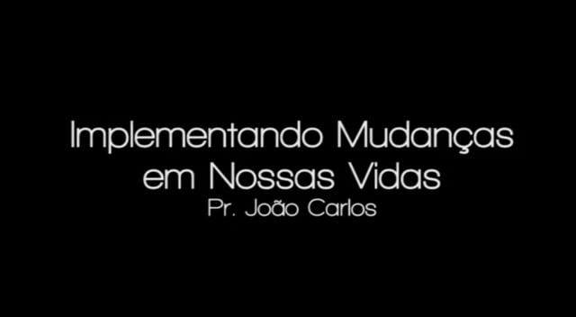 Pr. João Carlos - Implementando Mudancas em Nossas Vidas
