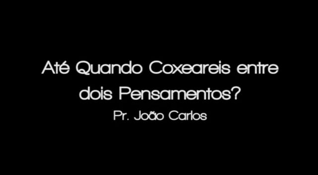 Pr João Carlos - Até Quando Coxeareis entre dois Pensamentos