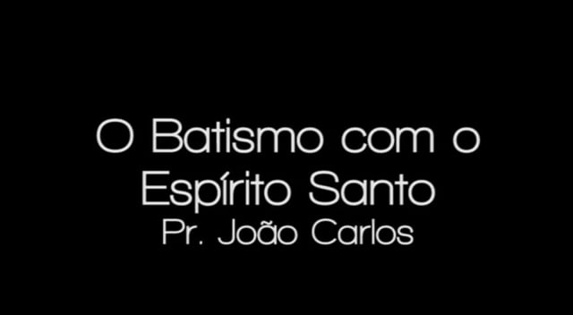 Pr Joao Carlos - O Batismo com o Espirito Santo
