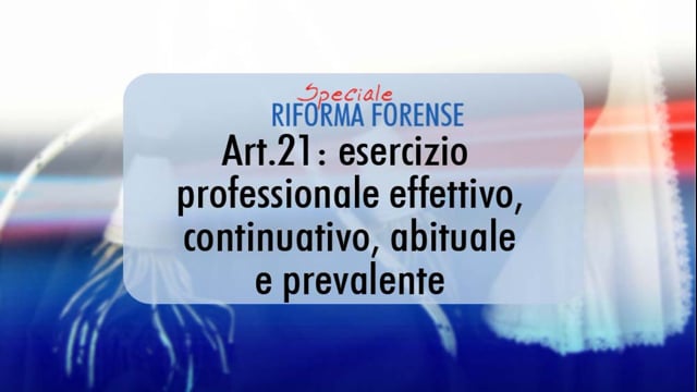 Speciale Riforma Forense. Art.21 : esercizio professionale effettivo, continuativo, abituale e prevalente