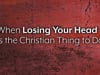 "When Losing Your Head is the Christian Thing to Do"