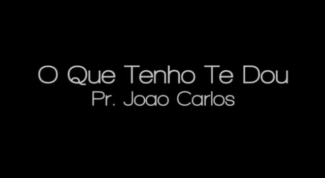 Pr. João Carlos - O Que Tenho Te Dou