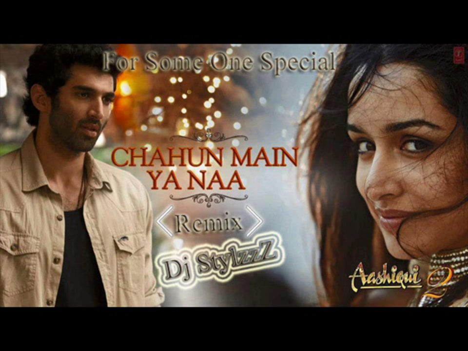 Ya main. Chahun main ya Naa Aashiqui 2 Full.