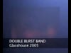Double Burst Band Glasshouse 2005