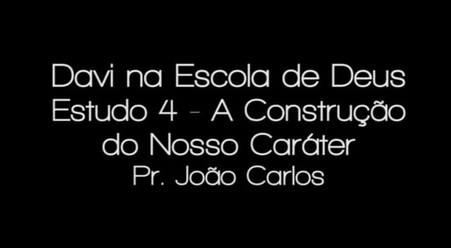 Pr. João Carlos - Davi na Escola de Deus - Estudo 4 - A Construção do Nosso Caráter
