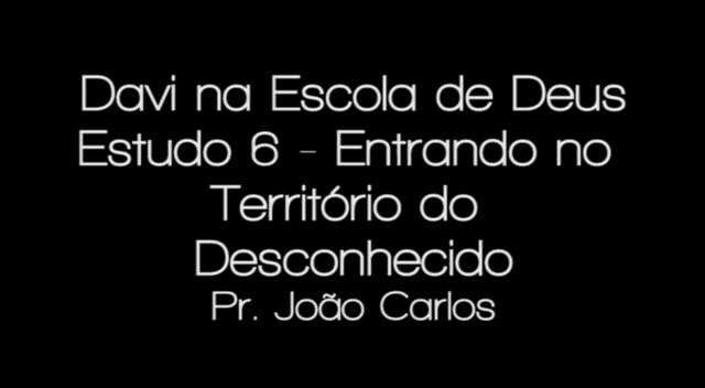 Pr. João Carlos - Davi na Escola de Deus - Estudo 6 - Entrando no Território do Desconhecido