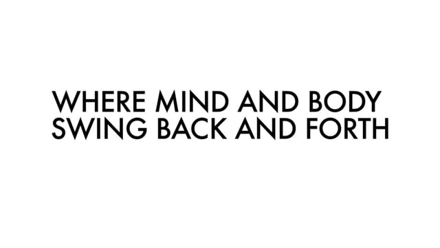 Where mind and body swing back and forth