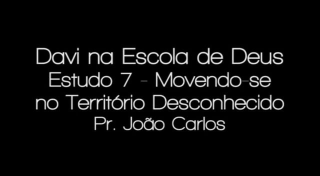 Pr. João Carlos - Davi na Escola de Deus - Estudo 7 - Movendo-se no Território Desconhecido