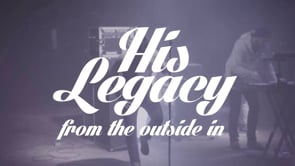 His Legacy - "From the Outside In"