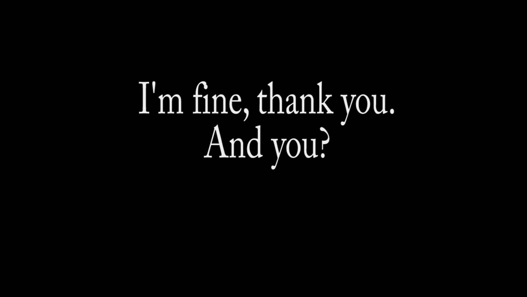 I'm fine, thank you. And you? on Vimeo