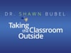 Dr. Shawn Bubel: Taking the Classroom Outside