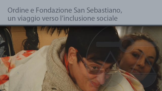 Ordine e Fondazione San Sebastiano, un viaggio verso l'inclusione sociale - 16/12/2013