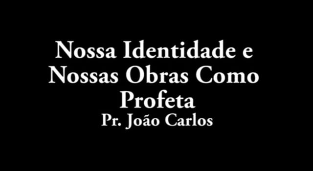 Pr. João Carlos - Nossa Identidade e Nossas Obras Como Profeta