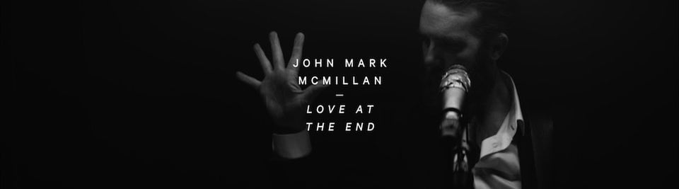 John Mark McMillan "Love At the End" (Official Music Video)